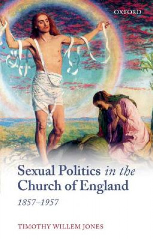 Kniha Sexual Politics in the Church of England, 1857-1957 Timothy Willem Jones