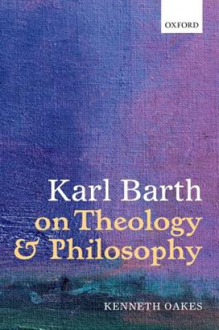 Książka Karl Barth on Theology and Philosophy Kenneth Oakes