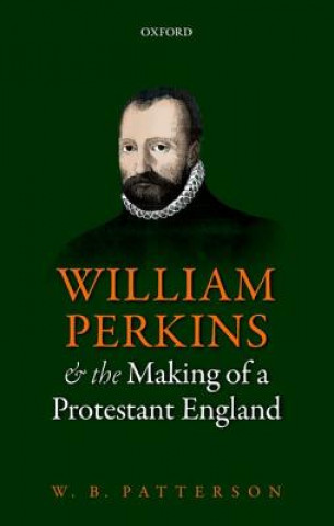 Knjiga William Perkins and the Making of a Protestant England W. B. Patterson