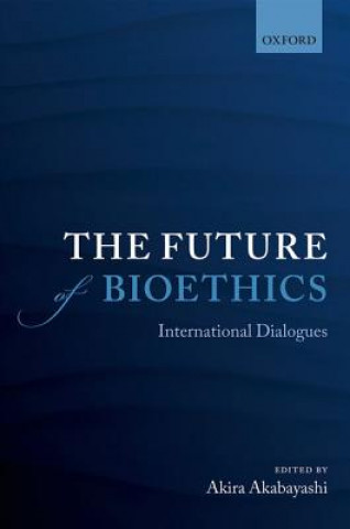 Kniha Future of Bioethics Akira Akabayashi