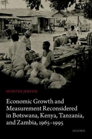 Книга Economic Growth and Measurement Reconsidered in Botswana, Kenya, Tanzania, and Zambia, 1965-1995 Morten Jerven