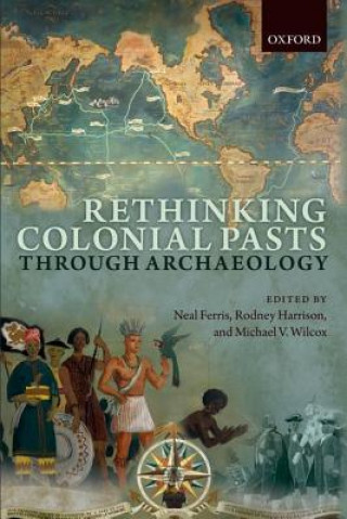 Książka Rethinking Colonial Pasts through Archaeology Neal Ferris