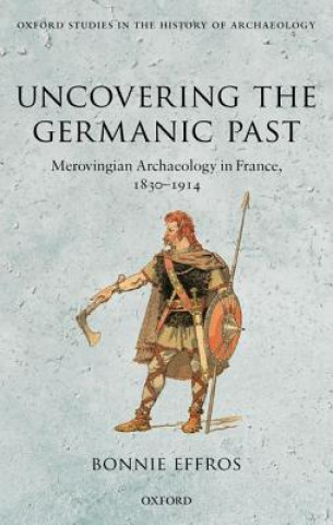 Carte Uncovering the Germanic Past Bonnie Effros