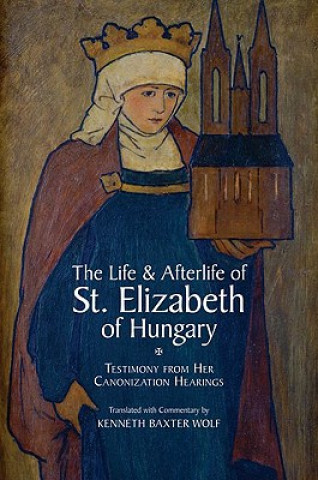 Kniha Life and Afterlife of St. Elizabeth of Hungary Kenneth Baxter Wolf