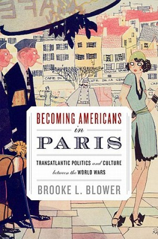 Könyv Becoming Americans in Paris Brooke L. Blower