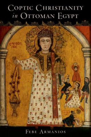 Kniha Coptic Christianity in Ottoman Egypt Febe Armanios