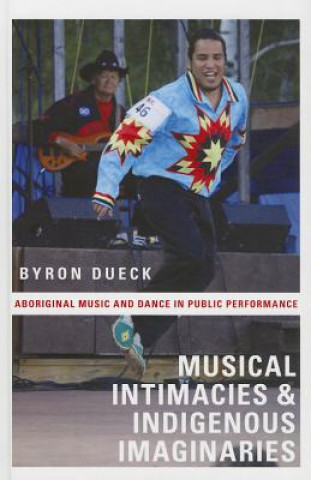 Kniha Musical Intimacies and Indigenous Imaginaries Byron Dueck