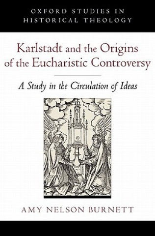 Könyv Karlstadt and the Origins of the Eucharistic Controversy Amy Nelson Burnett