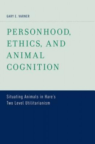 Kniha Personhood, Ethics, and Animal Cognition Gary E. Varner
