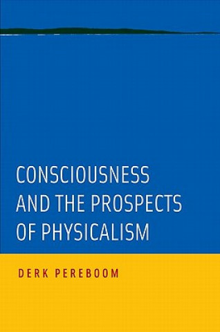 Kniha Consciousness and the Prospects of Physicalism Derk Pereboom