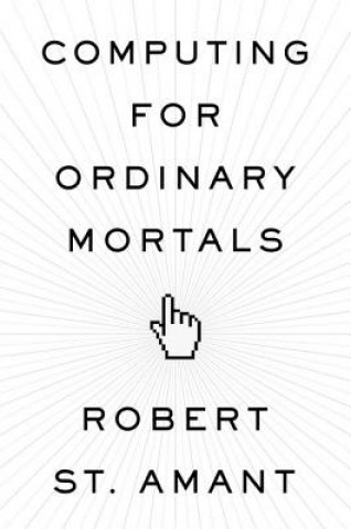 Könyv Computing for Ordinary Mortals Robert St. Amant