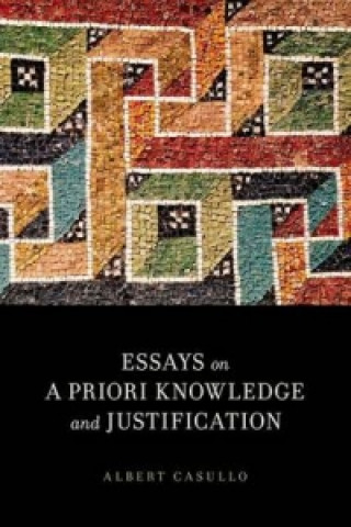 Carte Essays on A Priori Knowledge and Justification Albert Casullo