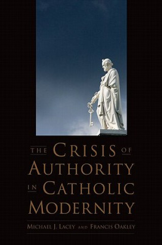 Könyv Crisis of Authority in Catholic Modernity Michael James Lacey