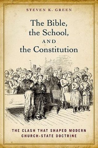 Kniha Bible, the School, and the Constitution Steven K. Green