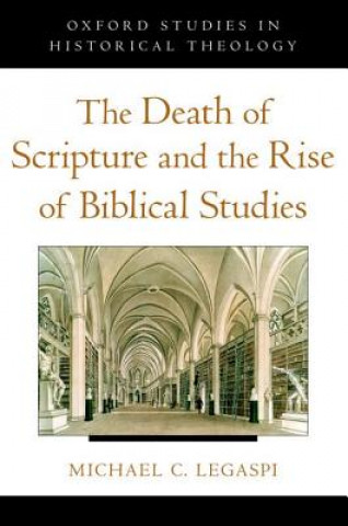 Carte Death of Scripture and the Rise of Biblical Studies Michael Legaspi