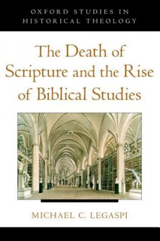 Könyv Death of Scripture and the Rise of Biblical Studies Michael Legaspi