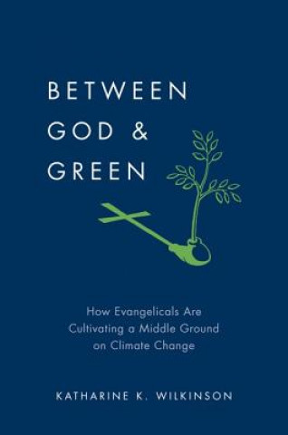 Carte Between God and Green Katharine K Wilkinson