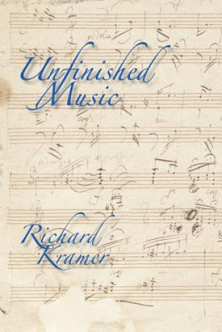 Kniha Unfinished Music Richard Kramer