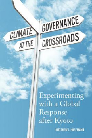 Könyv Climate Governance at the Crossroads Matthew J Hoffmann