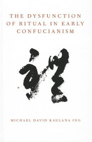 Kniha Dysfunction of Ritual in Early Confucianism Michael David Kaulana Ing