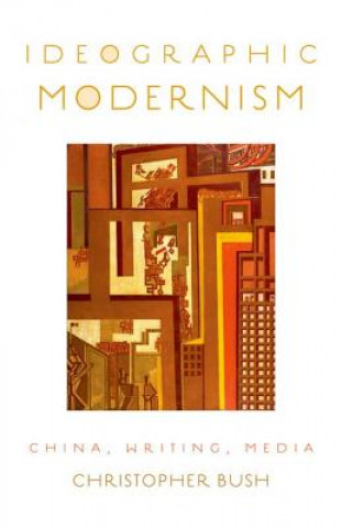 Knjiga Ideographic Modernism Christopher Bush