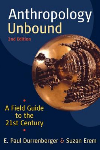 Carte Anthropology Unbound: A Field Guide to the 21st Century E. Paul Durrenberger