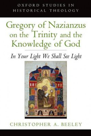 Książka Gregory of Nazianzus on the Trinity and the Knowledge of God Christopher A. Beeley