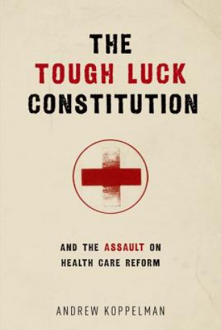 Книга Tough Luck Constitution and the Assault on Healthcare Reform Andrew Koppelman