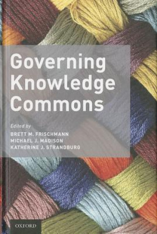Kniha Governing Knowledge Commons Brett M. Frischmann