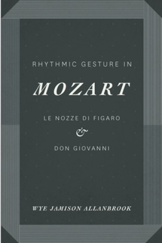 Könyv Rhythmic Gesture in Mozart Wye Jamison Allanbrook