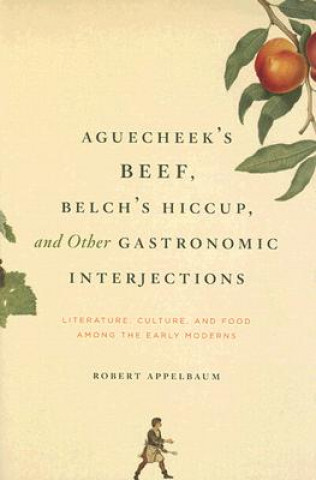 Carte Aguecheek's Beef, Belch's Hiccup, and Other Gastronomic Interjections Robert Appelbaum
