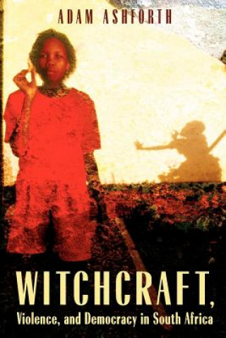 Książka Witchcraft, Violence, and Democracy in South Africa Adam Ashforth