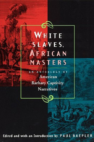 Kniha White Slaves, African Masters - An Anthology of American Barbary Captivity Narratives Paul Baepler