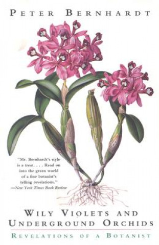 Kniha Wily Violets and Underground Orchids: Revelations of a Botanist Peter Bernhardt