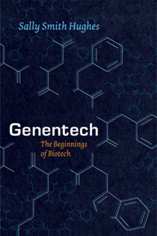 Kniha Genentech - The Beginnings of Biotech Sally Smith Hughes
