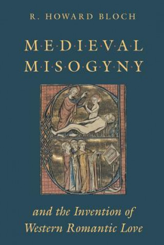 Könyv Medieval Misogyny and the Invention of Western Romantic Love R. Howard Bloch