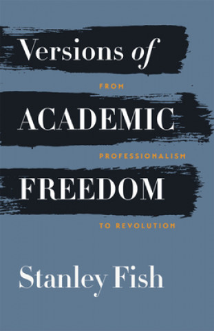 Carte Versions of Academic Freedom Stanley Fish