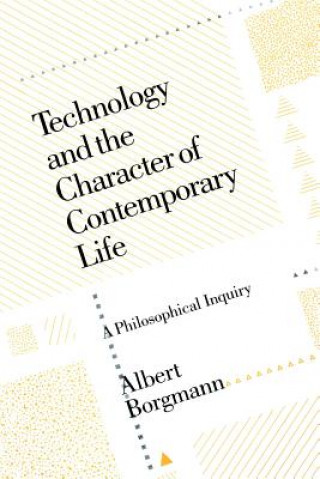 Könyv Technology and the Character of Contemporary Life Albert Borgmann