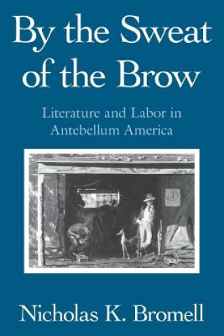 Knjiga By the Sweat of the Brow Nicholas K. Bromell