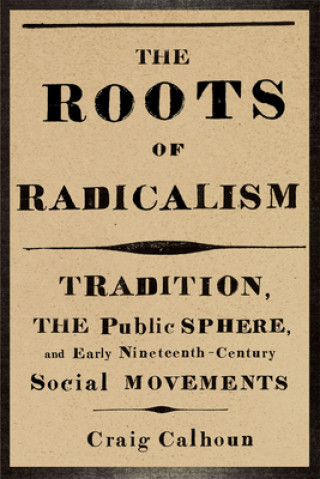 Kniha Roots of Radicalism Craig Calhoun