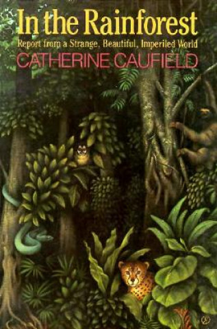 Kniha In the Rainforest/Report from a Strange, Beautiful, Imperiled World Catherine Caufield