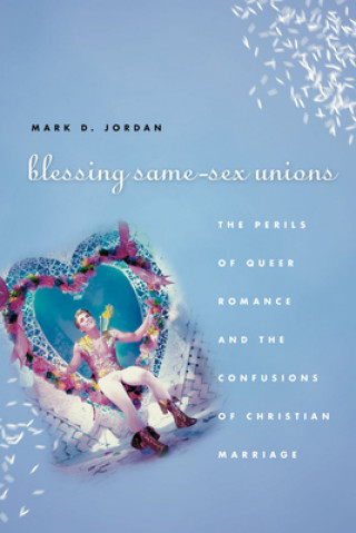 Kniha Blessing Same-Sex Unions Mark D. Jordan