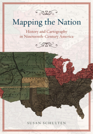 Kniha Mapping the Nation - History and Cartography in Nineteenth-Century America Susan Schulten