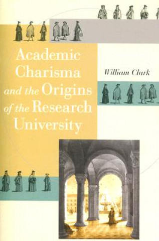 Книга Academic Charisma and the Origins of the Research University William Clark