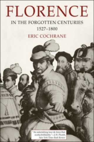 Könyv Florence in the Forgotten Centuries, 1527-1800 Eric Cochrane
