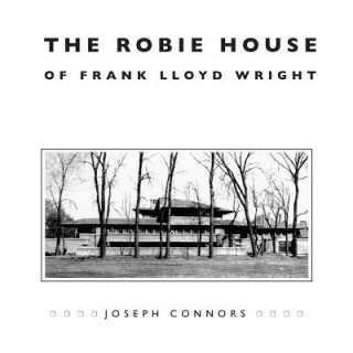 Könyv Robie House of Frank Lloyd Wright Joseph Connors