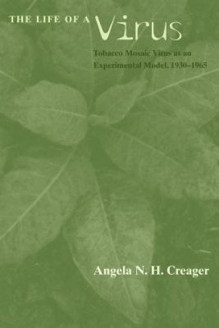 Kniha Life of a Virus - Tobacco Mosaic Virus as an Experimental Model, 1930-1965 Angela N. H. Creager