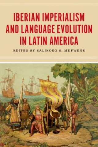 Könyv Iberian Imperialism and Language Evolution in Latin America Salikoko S. Mufwene