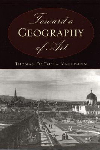 Книга Toward a Geography of Art Thomas Dacosta Kaufmann