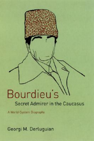 Könyv Bourdieu's Secret Admirer in the Caucasus Georgi M. Derluguian